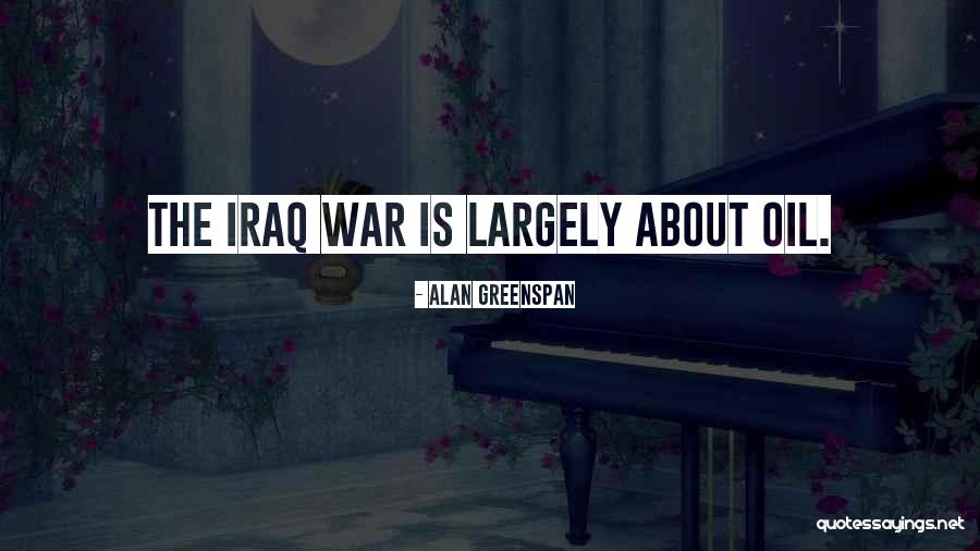 Iraq War Oil Quotes By Alan Greenspan Iraq War Oil Quotes By Alan Greenspan