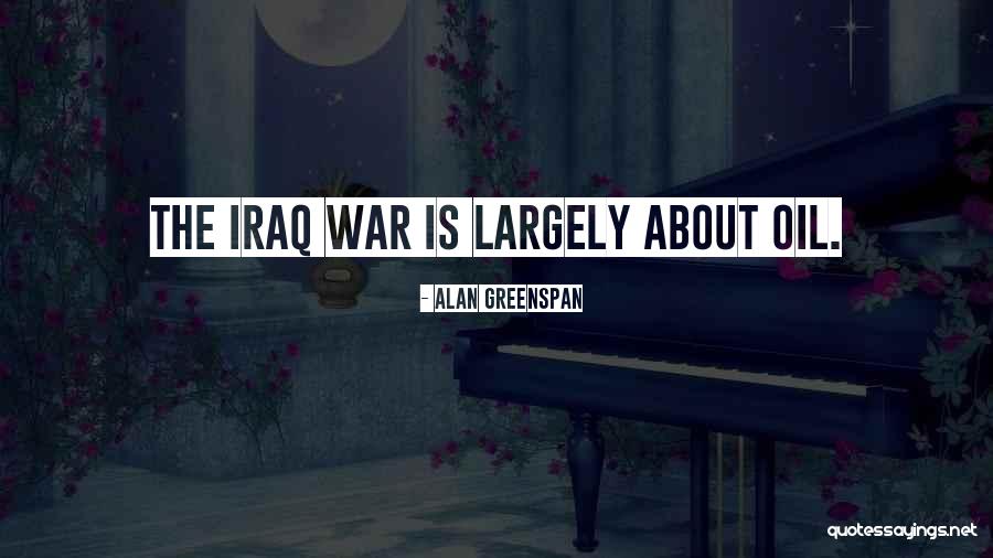 Iraq War Oil Quotes By Alan Greenspan