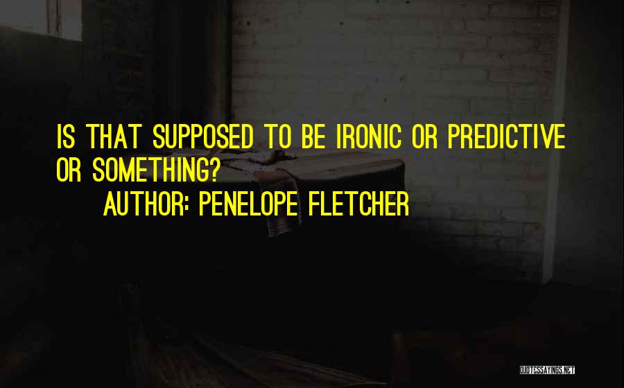 Ironic Quotes By Penelope Fletcher