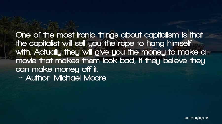 Ironic Things Quotes By Michael Moore