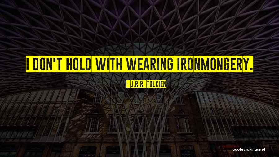 Ironmongery Quotes By J.R.R. Tolkien Ironmongery Quotes By J.R.R. Tolkien