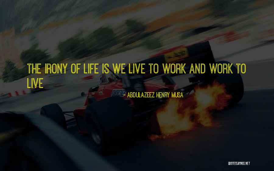 Irony And Life Quotes By Abdulazeez Henry Musa Irony And Life Quotes By Abdulazeez Henry Musa