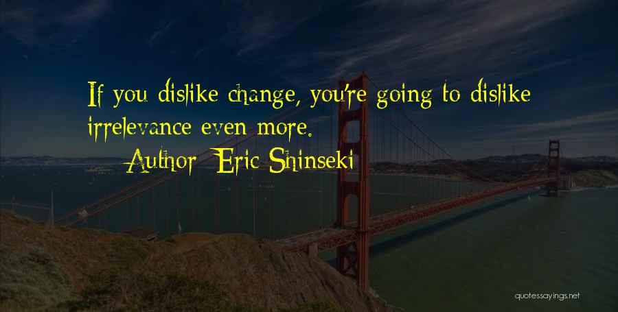 Irrelevance Quotes By Eric Shinseki