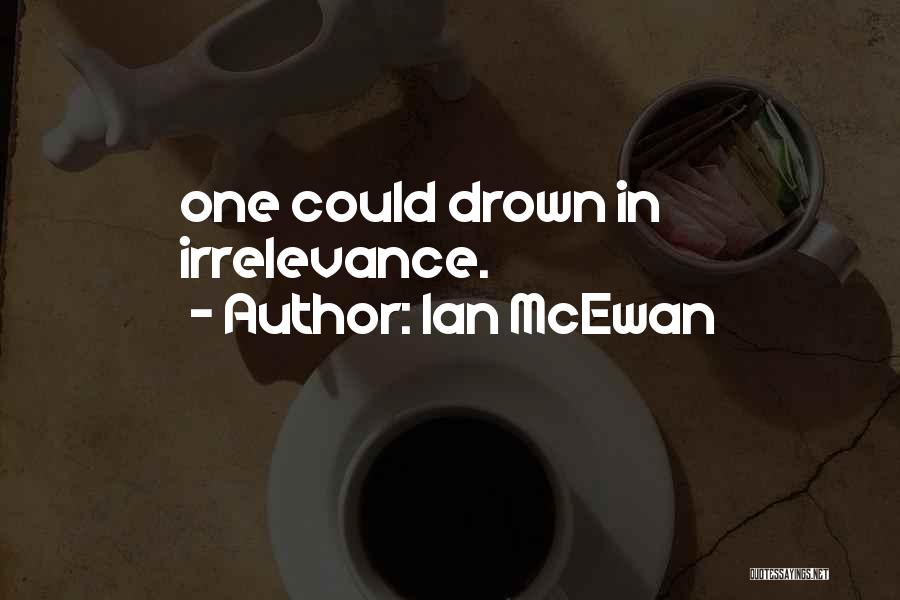Irrelevance Quotes By Ian McEwan