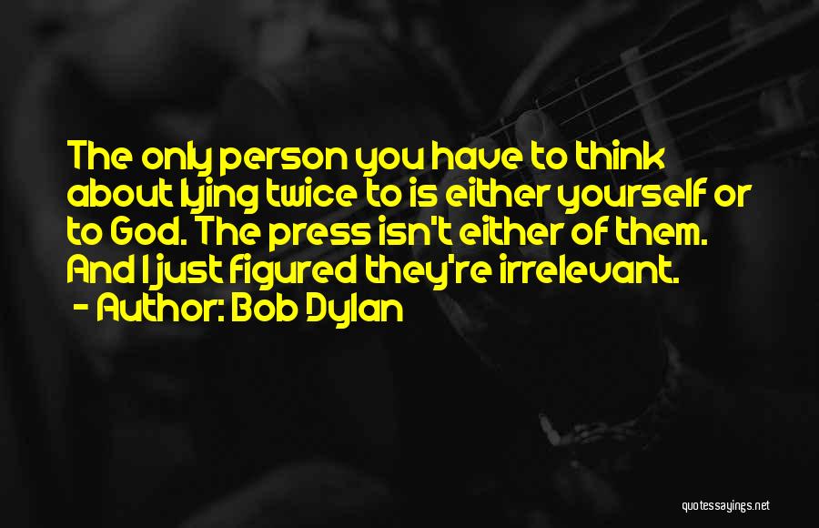 Irrelevant Person Quotes By Bob Dylan