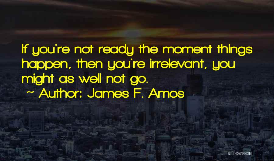 Irrelevant Quotes By James F. Amos