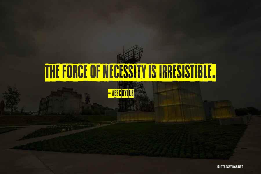 Irresistible Force Quotes By Aeschylus Irresistible Force Quotes By Aeschylus