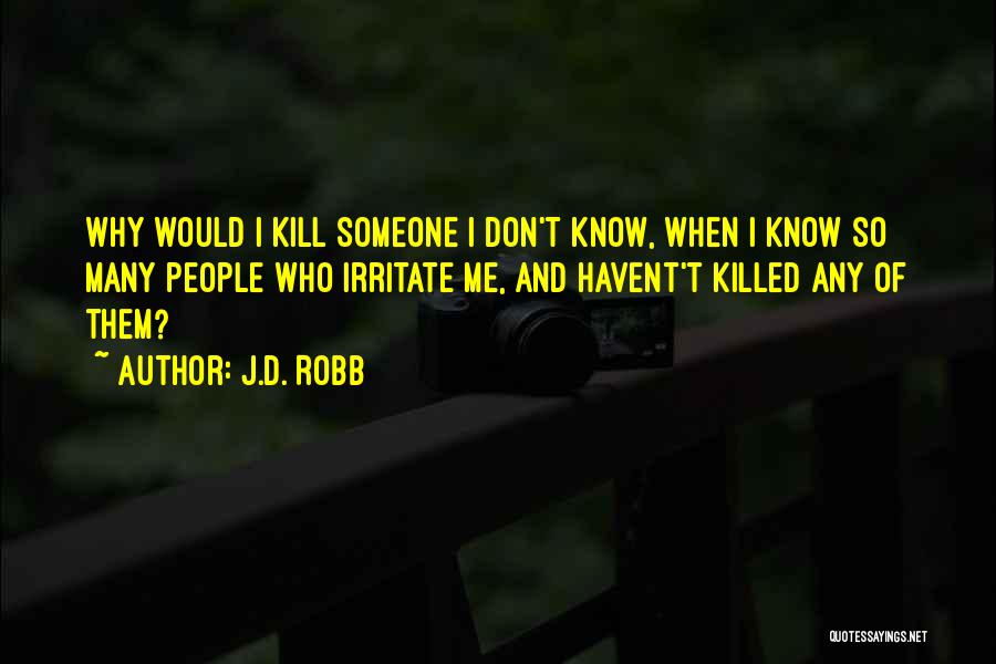 Irritate Someone Quotes By J.D. Robb