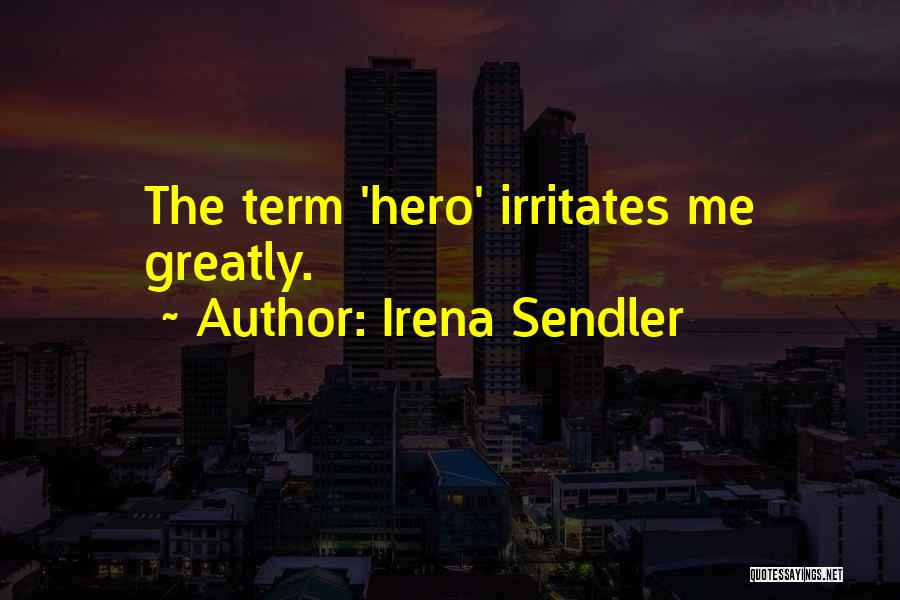 Irritates Me Quotes By Irena Sendler