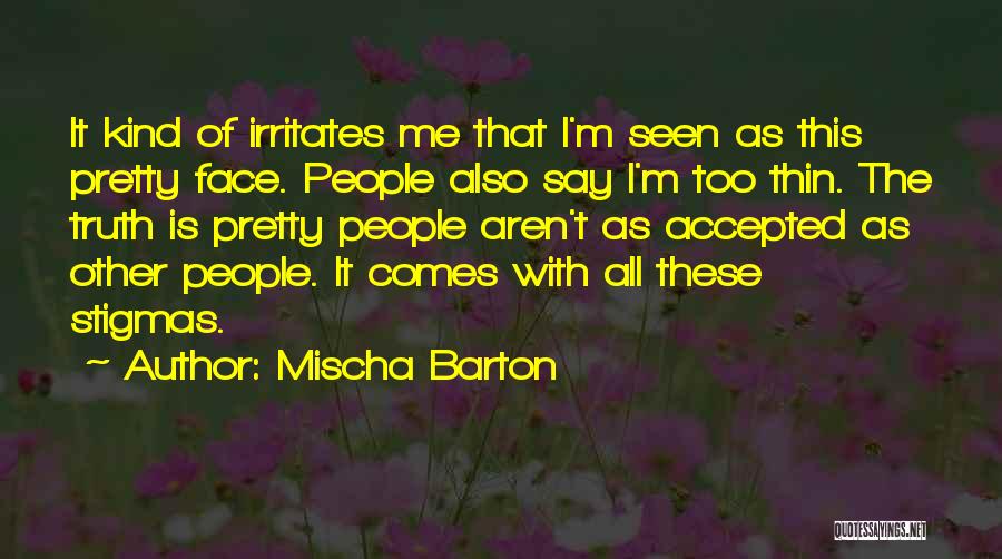 Irritates Me Quotes By Mischa Barton