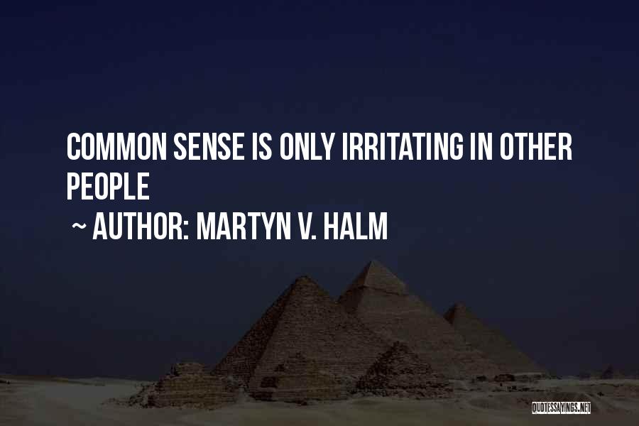 Irritating Someone Quotes By Martyn V. Halm