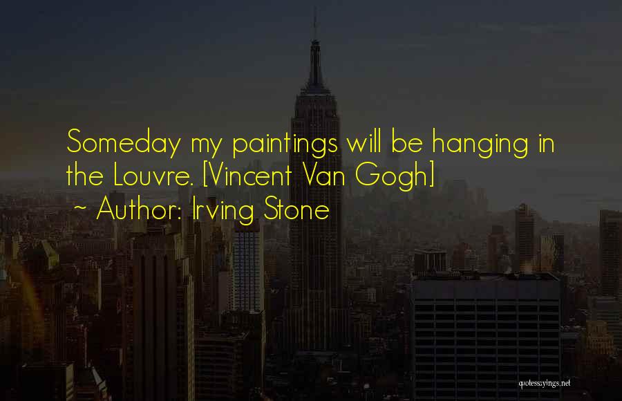 Irving Stone Van Gogh Quotes By Irving Stone