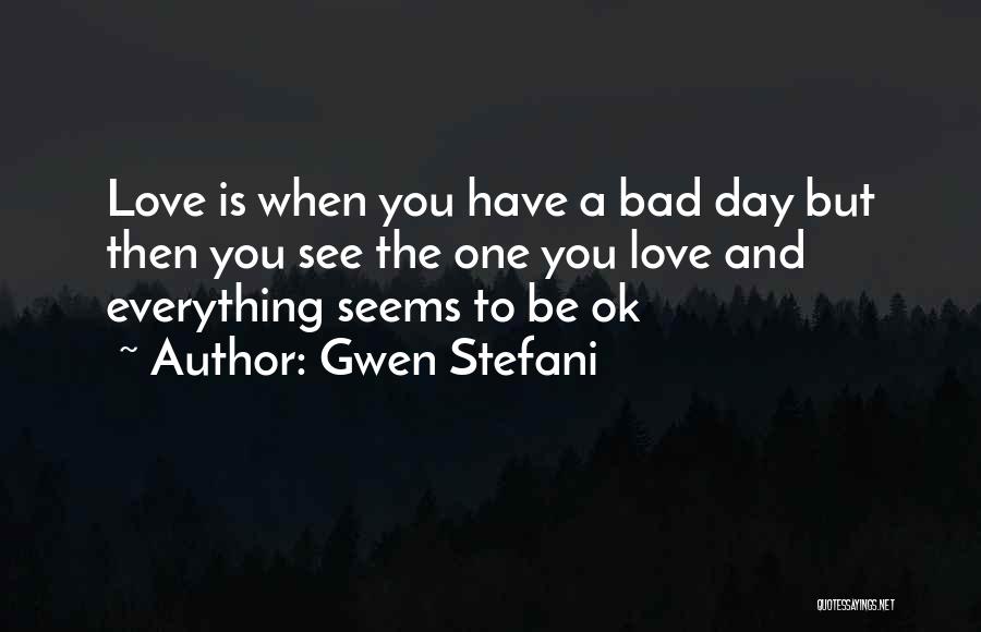 Is Everything Ok Quotes By Gwen Stefani