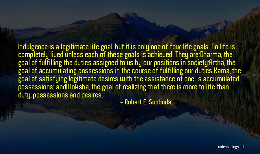 Is Goals In Life Quotes By Robert E. Svoboda Is Goals In Life Quotes By Robert E. Svoboda