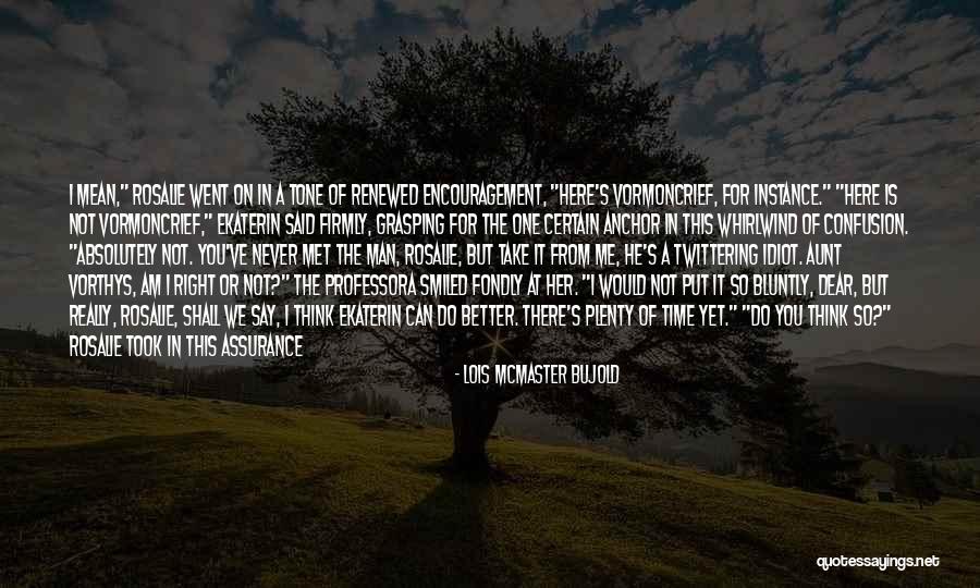 Is He The Right One For Me Quotes By Lois McMaster Bujold Is He The Right One For Me Quotes By Lois McMaster Bujold