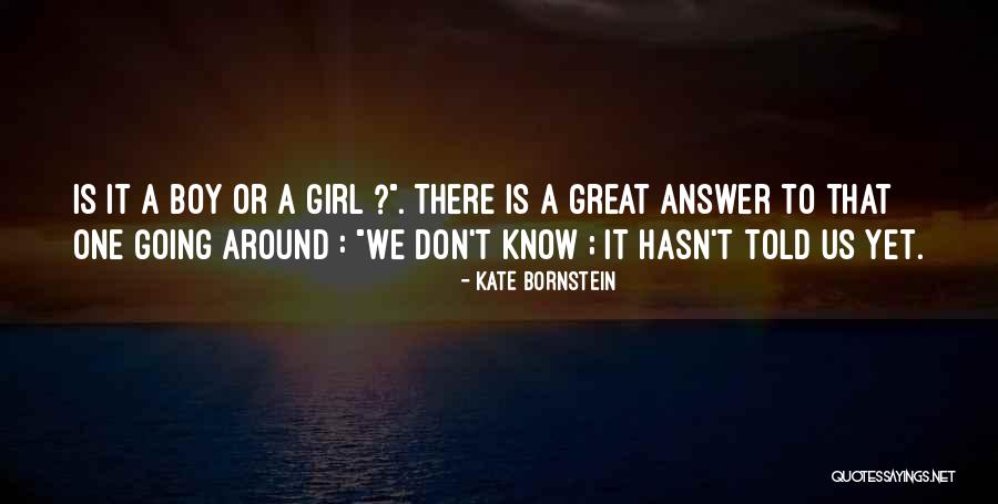 Is It A Boy Or Girl Quotes By Kate Bornstein Is It A Boy Or Girl Quotes By Kate Bornstein