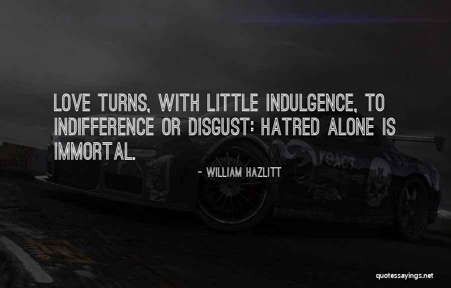 Is It Hate Or Indifference Quotes By William Hazlitt Is It Hate Or Indifference Quotes By William Hazlitt