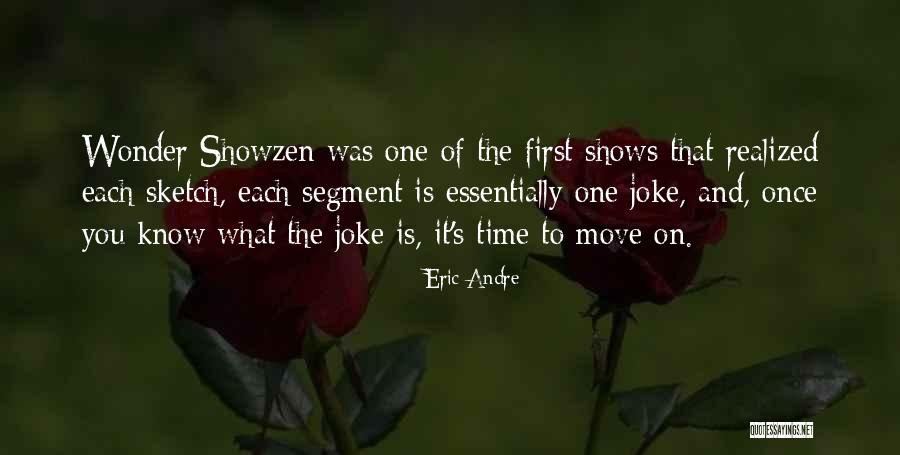 Is It Time To Move On Quotes By Eric Andre Is It Time To Move On Quotes By Eric Andre