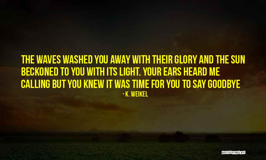 Is It Time To Say Goodbye Quotes By K. Weikel