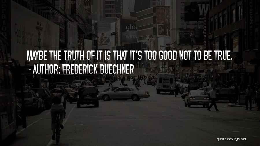 Is It Too Good To Be True Quotes By Frederick Buechner