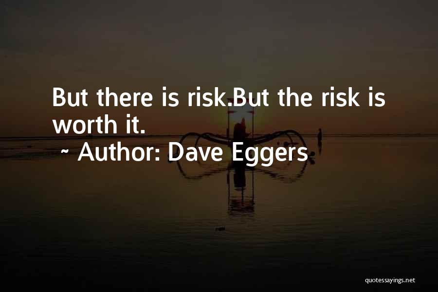 Is It Worth The Risk Quotes By Dave Eggers