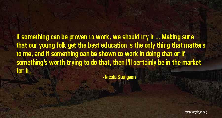 Is It Worth Trying Quotes By Nicola Sturgeon Is It Worth Trying Quotes By Nicola Sturgeon