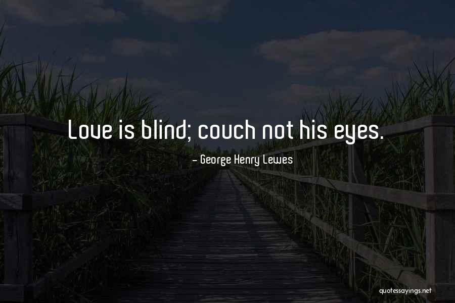 Is Love Blind Quotes By George Henry Lewes Is Love Blind Quotes By George Henry Lewes