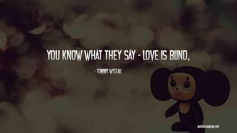 Is Love Blind Quotes By Tommy Wiseau Is Love Blind Quotes By Tommy Wiseau