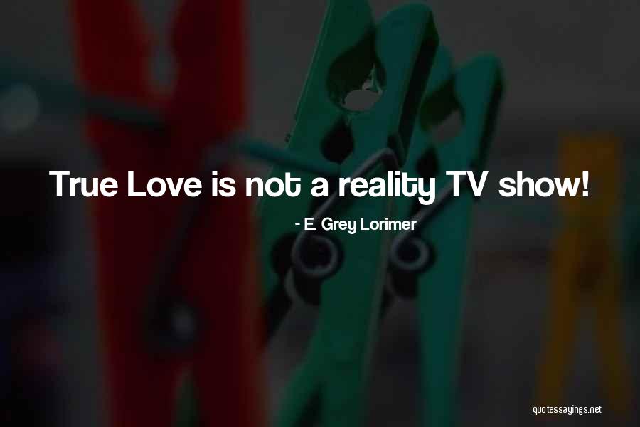 Is Love True Quotes By E. Grey Lorimer