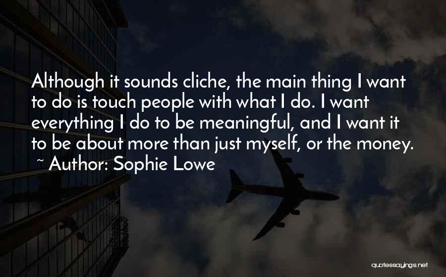 Is Money Everything Quotes By Sophie Lowe