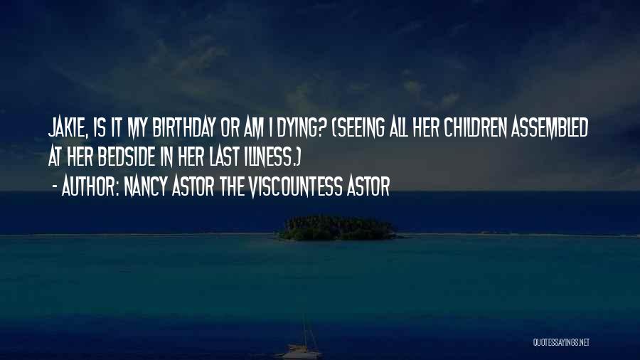 Is My Birthday Quotes By Nancy Astor The Viscountess Astor