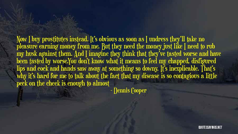 Is Not All About Money Quotes By Dennis Cooper Is Not All About Money Quotes By Dennis Cooper