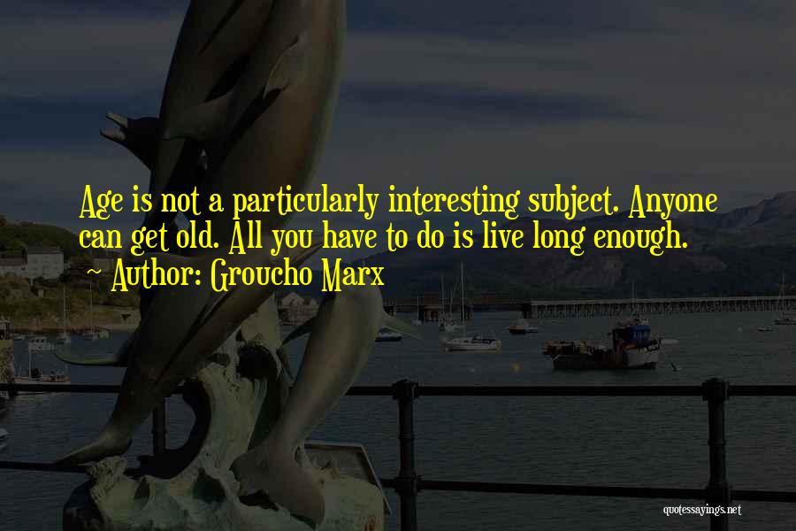 Is Not Enough Quotes By Groucho Marx