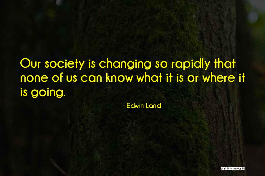 Is Society Going Quotes By Edwin Land Is Society Going Quotes By Edwin Land