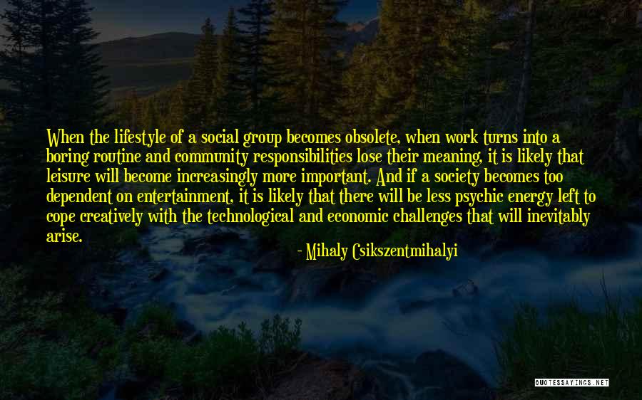 Is Society Too Dependent Quotes By Mihaly Csikszentmihalyi Is Society Too Dependent Quotes By Mihaly Csikszentmihalyi