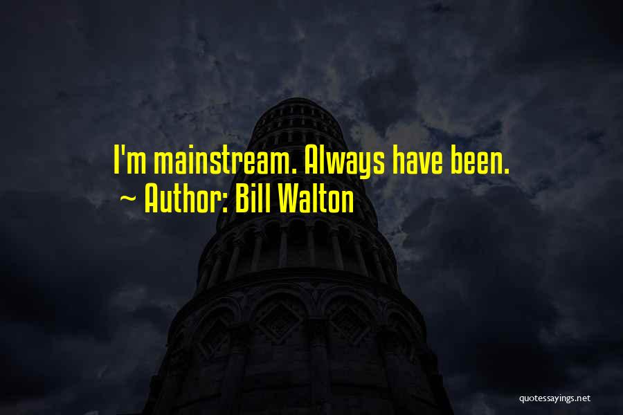 Is Too Mainstream Quotes By Bill Walton