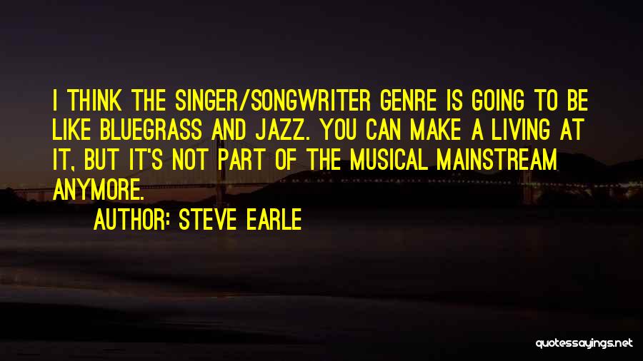 Is Too Mainstream Quotes By Steve Earle
