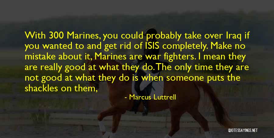 Isis Iraq Quotes By Marcus Luttrell Isis Iraq Quotes By Marcus Luttrell
