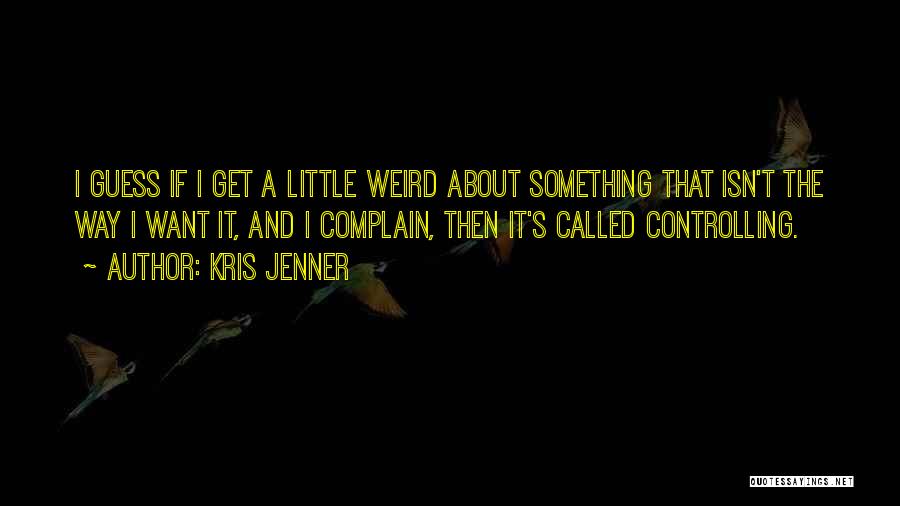 Isn It Weird Quotes By Kris Jenner