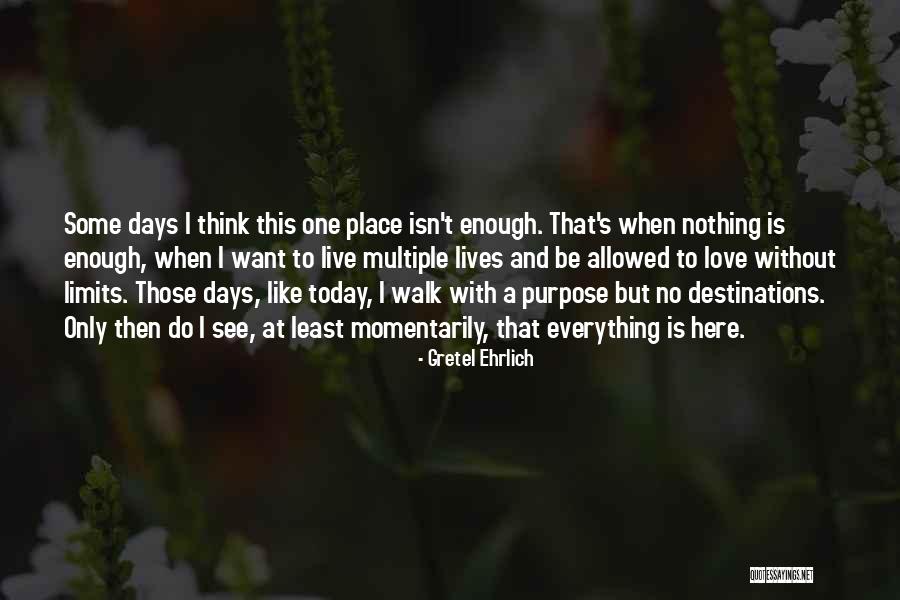 Isn't Enough Quotes By Gretel Ehrlich