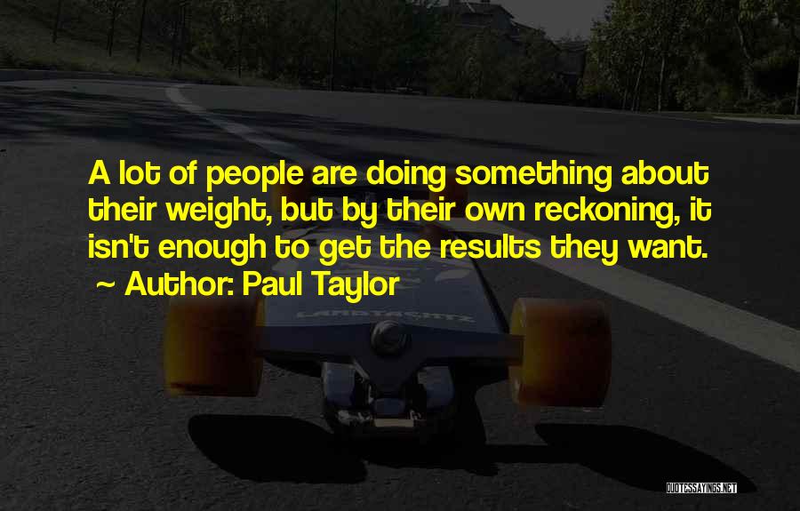 Isn't Enough Quotes By Paul Taylor