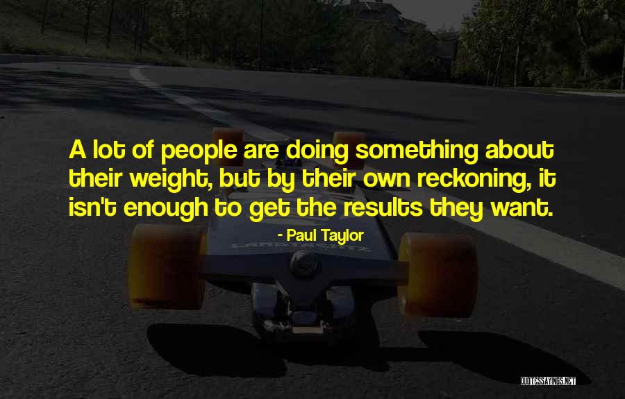 Isn't Enough Quotes By Paul Taylor