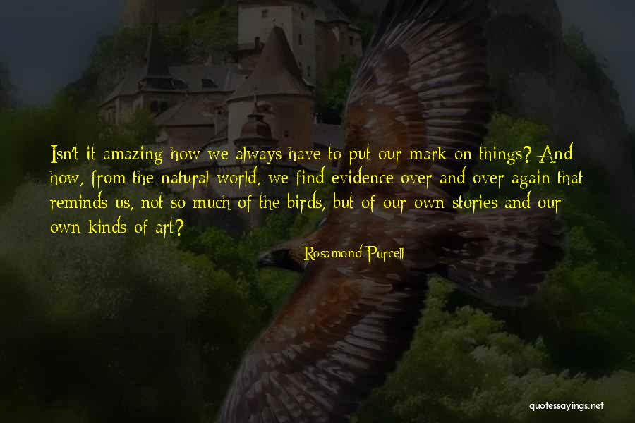 Isn't It Amazing Quotes By Rosamond Purcell Isn't It Amazing Quotes By Rosamond Purcell