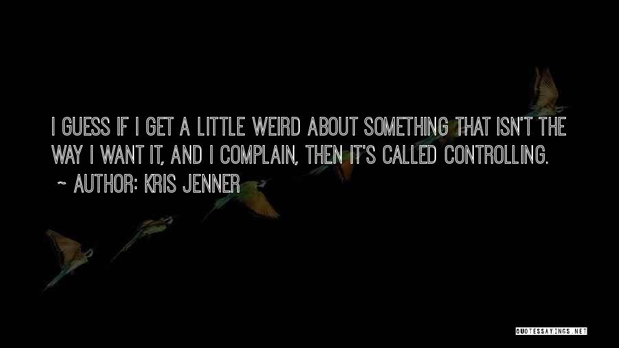 Isn't It Weird Quotes By Kris Jenner