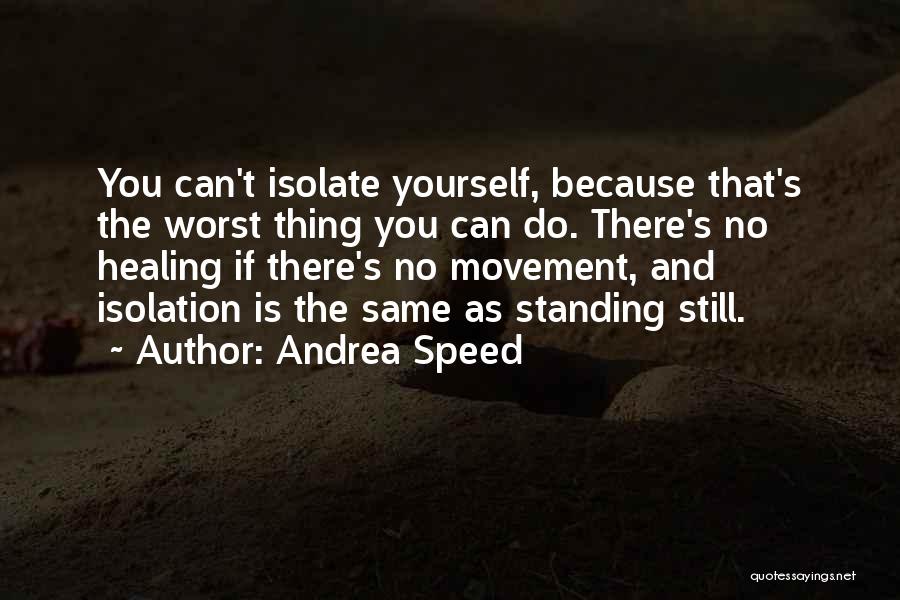 Isolate Yourself Quotes By Andrea Speed