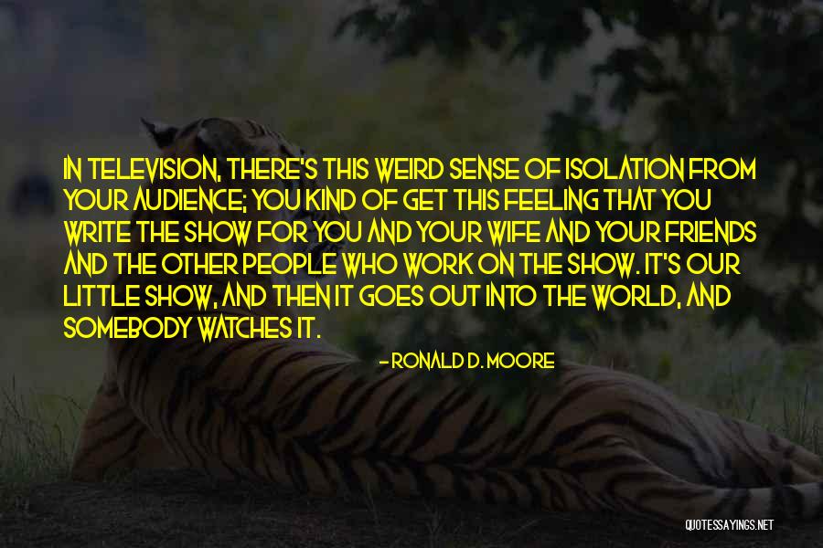 Isolation Friends Quotes By Ronald D. Moore Isolation Friends Quotes By Ronald D. Moore