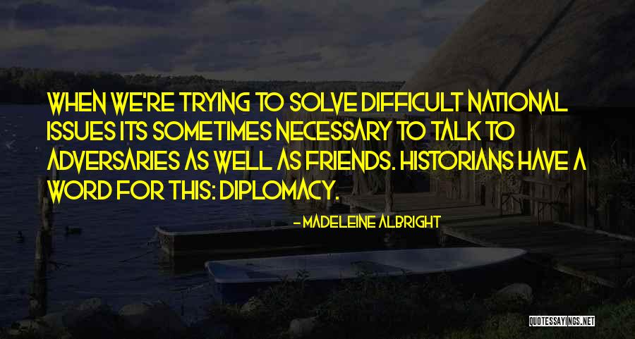 Issues With Friends Quotes By Madeleine Albright Issues With Friends Quotes By Madeleine Albright