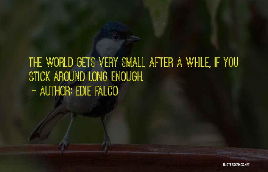 It A Small World After All Quotes By Edie Falco