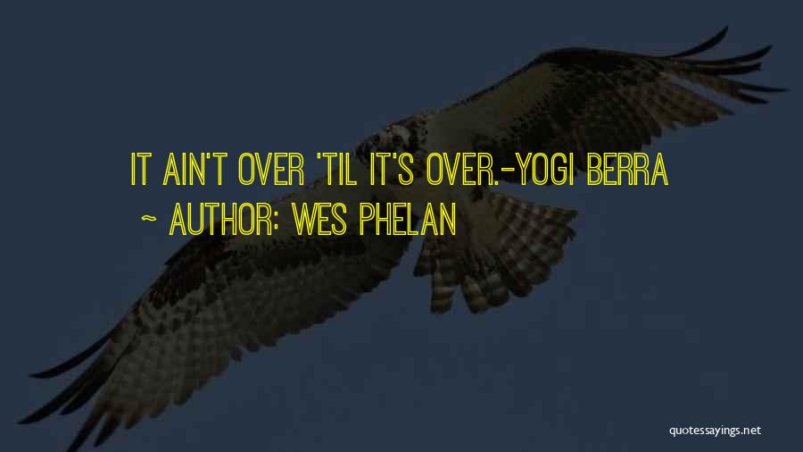It Ain't Over Quotes By Wes Phelan