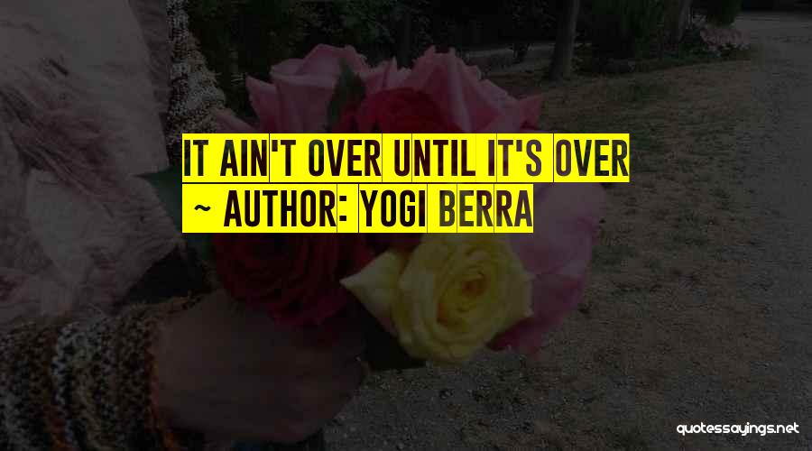 It Ain't Over Quotes By Yogi Berra